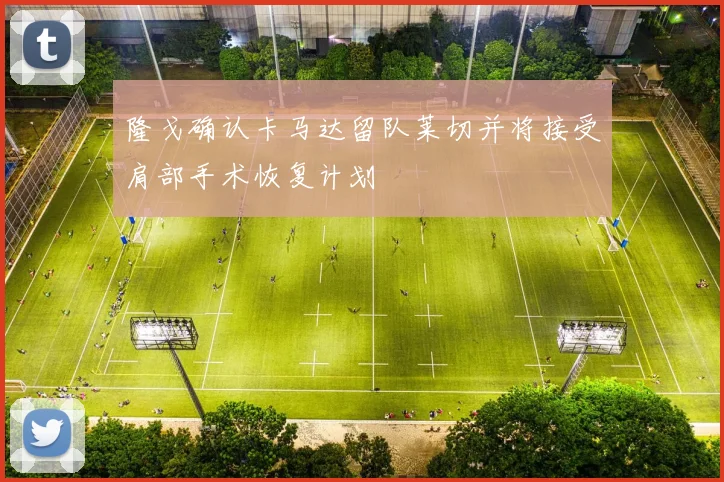 隆戈确认卡马达留队莱切并将接受肩部手术恢复计划