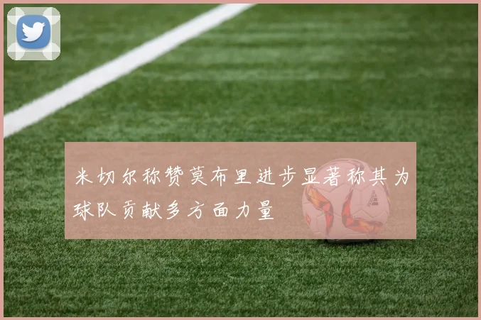 米切尔称赞莫布里进步显著称其为球队贡献多方面力量