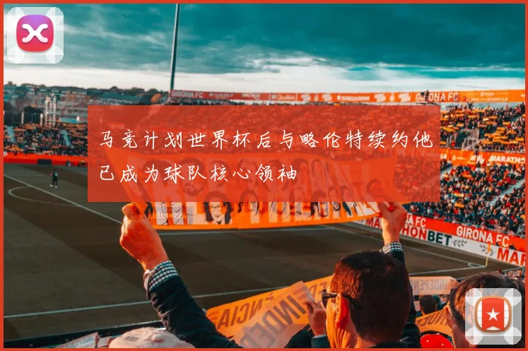 马竞计划世界杯后与略伦特续约他已成为球队核心领袖